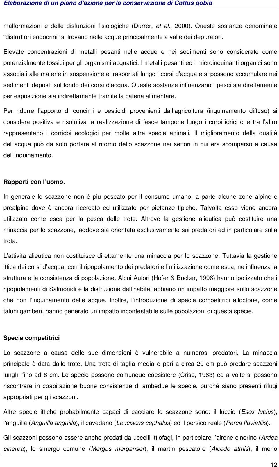 I metalli pesanti ed i microinquinanti organici sono associati alle materie in sospensione e trasportati lungo i corsi d acqua e si possono accumulare nei sedimenti deposti sul fondo dei corsi d