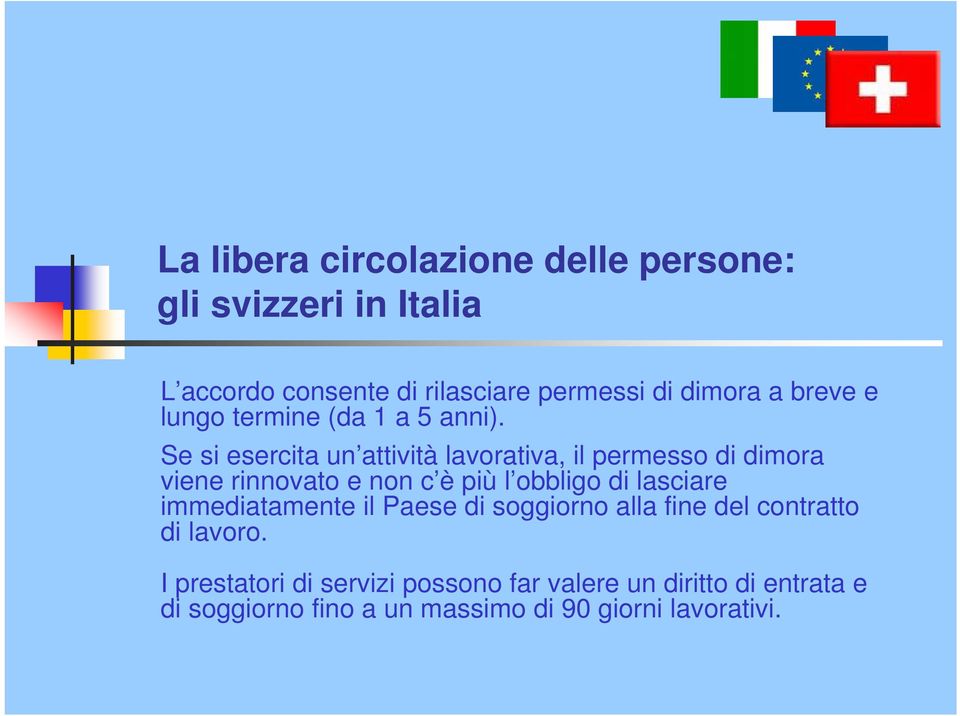 Se si esercita un attività lavorativa, il permesso di dimora viene rinnovato e non c è più l obbligo di lasciare