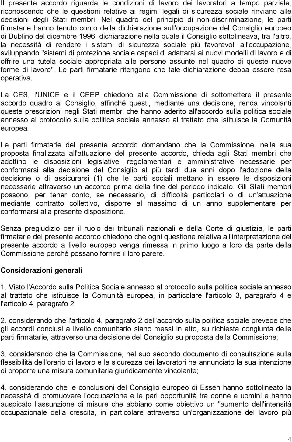 Nel quadro del principio di non-discriminazione, le parti firmatarie hanno tenuto conto della dichiarazione sull'occupazione del Consiglio europeo di Dublino del dicembre 1996, dichiarazione nella