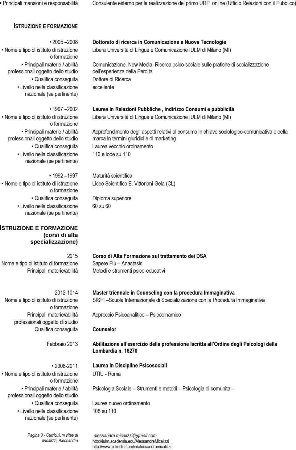 Ricerca eccellente Laurea in Relazioni Pubbliche, indirizzo Consumi e pubblicità Libera Università di Lingue e Comunicazione IULM di Milano (MI) Approfondimento degli aspetti relativi al consumo in