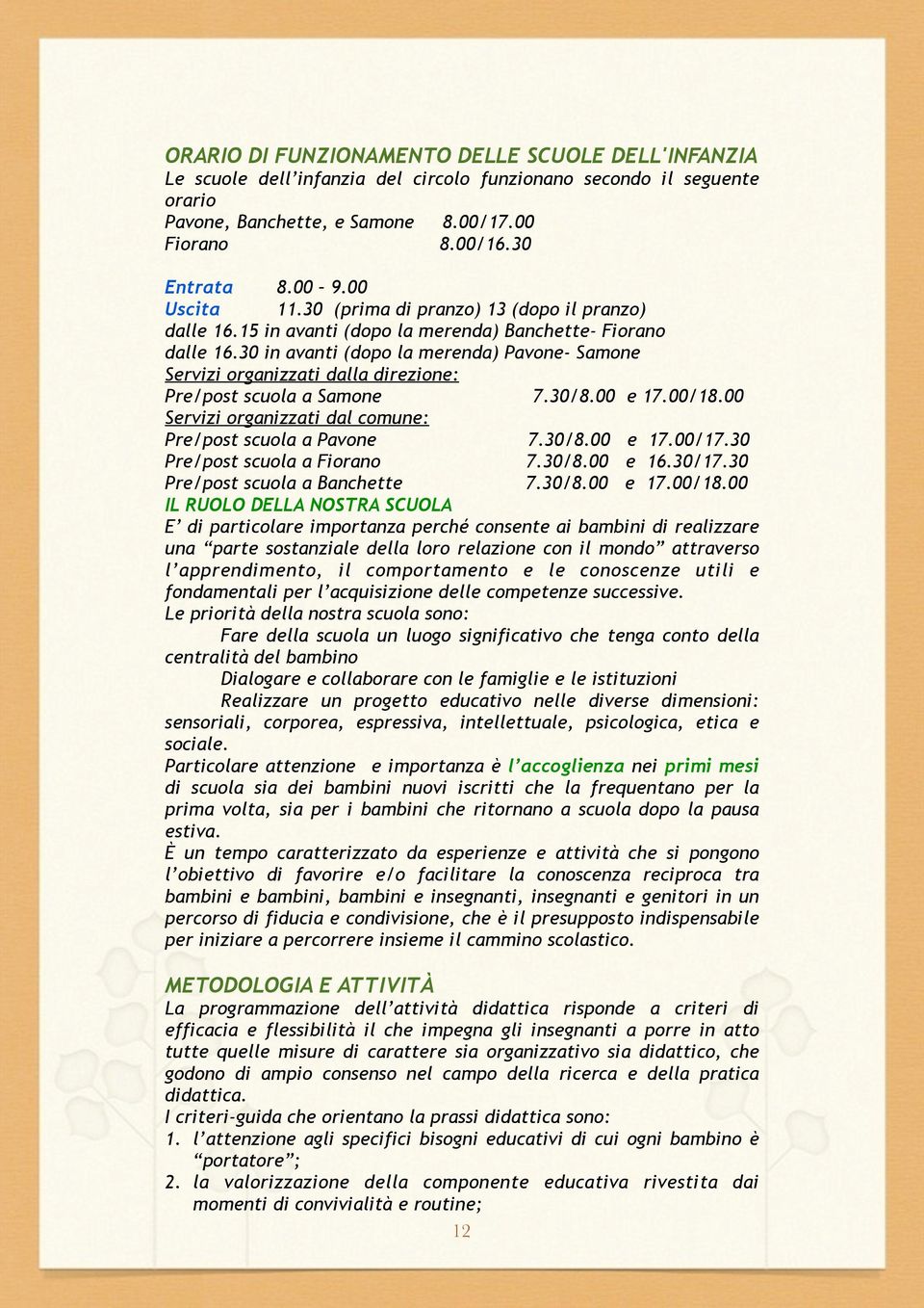 30 in avanti (dopo la merenda) Pavone- Samone Servizi organizzati dalla direzione: Pre/post scuola a Samone 7.30/8.00 e 17.00/18.00 Servizi organizzati dal comune: Pre/post scuola a Pavone 7.30/8.00 e 17.00/17.