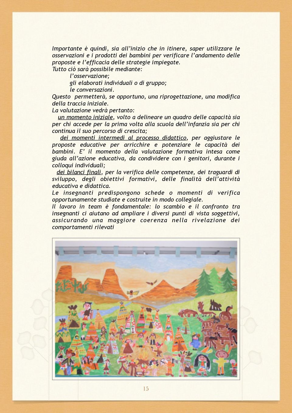 La valutazione vedrà pertanto: un momento iniziale, volto a delineare un quadro delle capacità sia per chi accede per la prima volta alla scuola dell infanzia sia per chi continua il suo percorso di