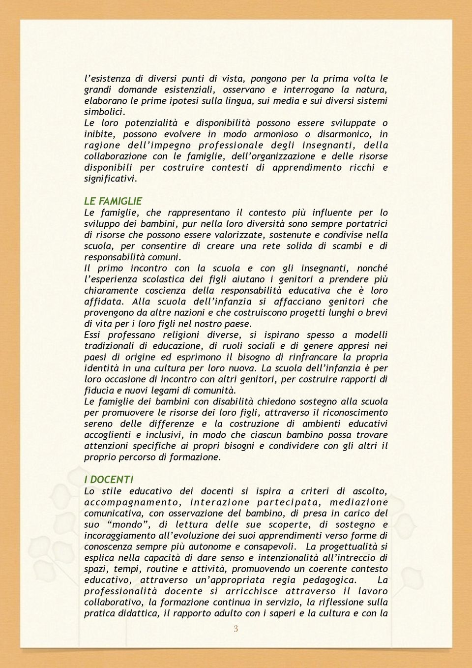 Le loro potenzialità e disponibilità possono essere sviluppate o inibite, possono evolvere in modo armonioso o disarmonico, in ragione dell impegno professionale degli insegnanti, della