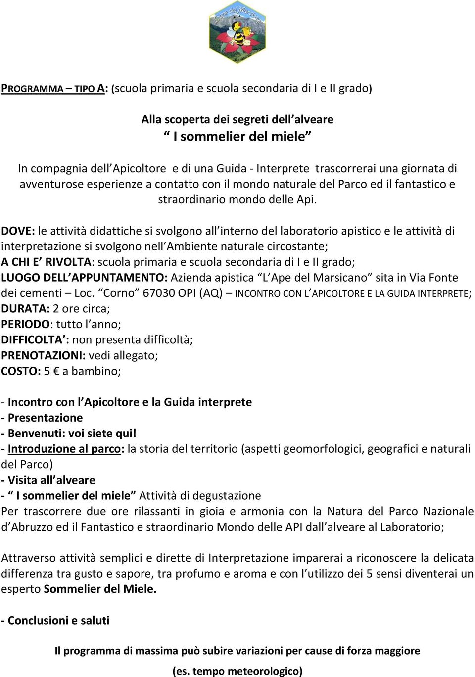 DOVE: le attività didattiche si svolgono all interno del laboratorio apistico e le attività di interpretazione si svolgono nell Ambiente naturale circostante; A CHI E RIVOLTA: scuola primaria e