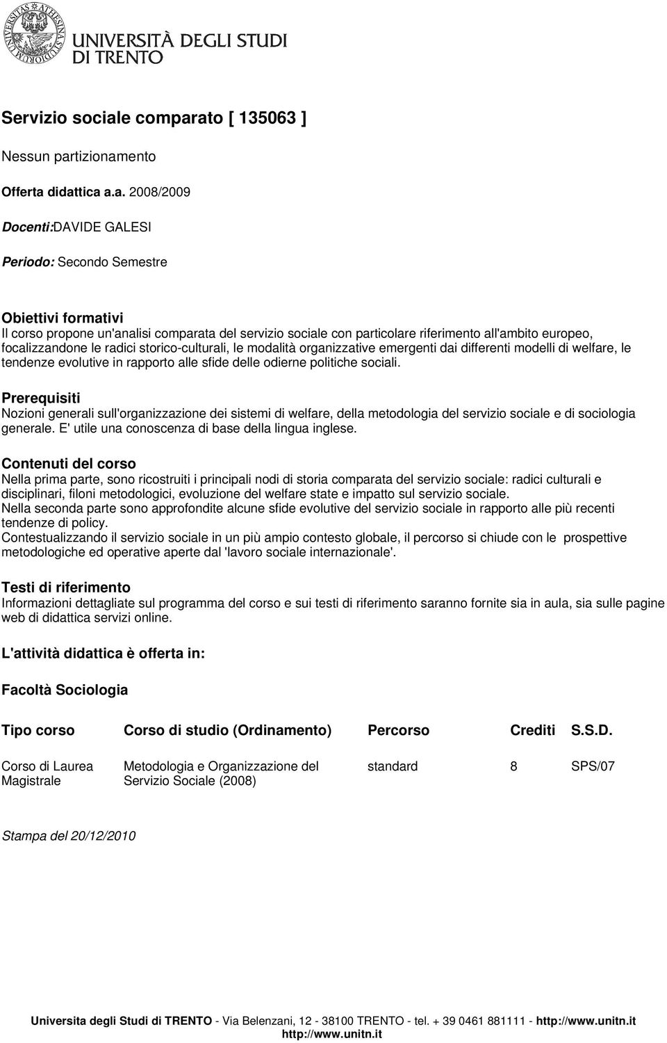 Nozioni generali sull'organizzazione dei sistemi di welfare, della metodologia del servizio sociale e di sociologia generale. E' utile una conoscenza di base della lingua inglese.