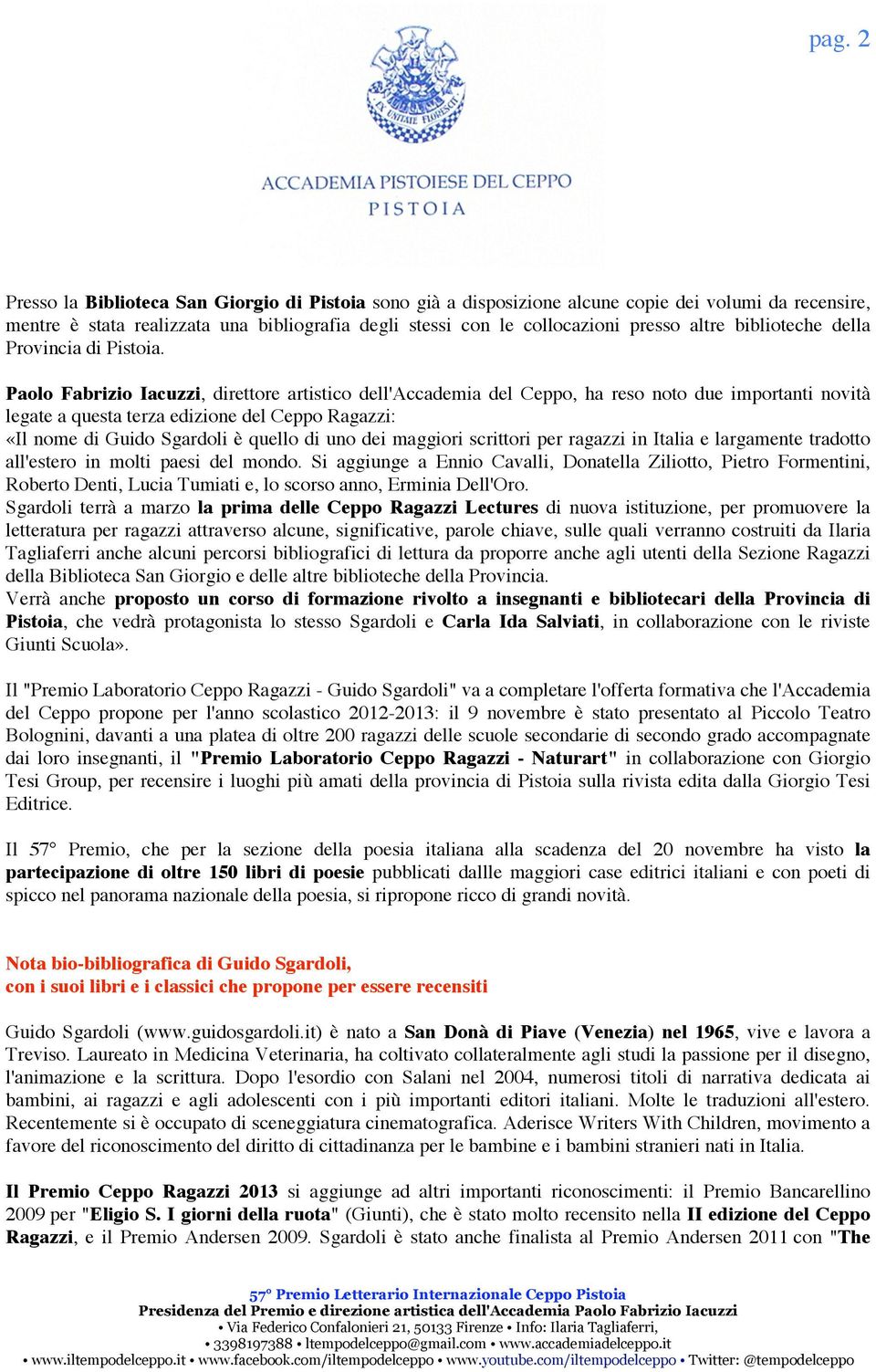 Paolo Fabrizio Iacuzzi, direttore artistico dell'accademia del Ceppo, ha reso noto due importanti novità legate a questa terza edizione del Ceppo Ragazzi: «Il nome di Guido Sgardoli è quello di uno