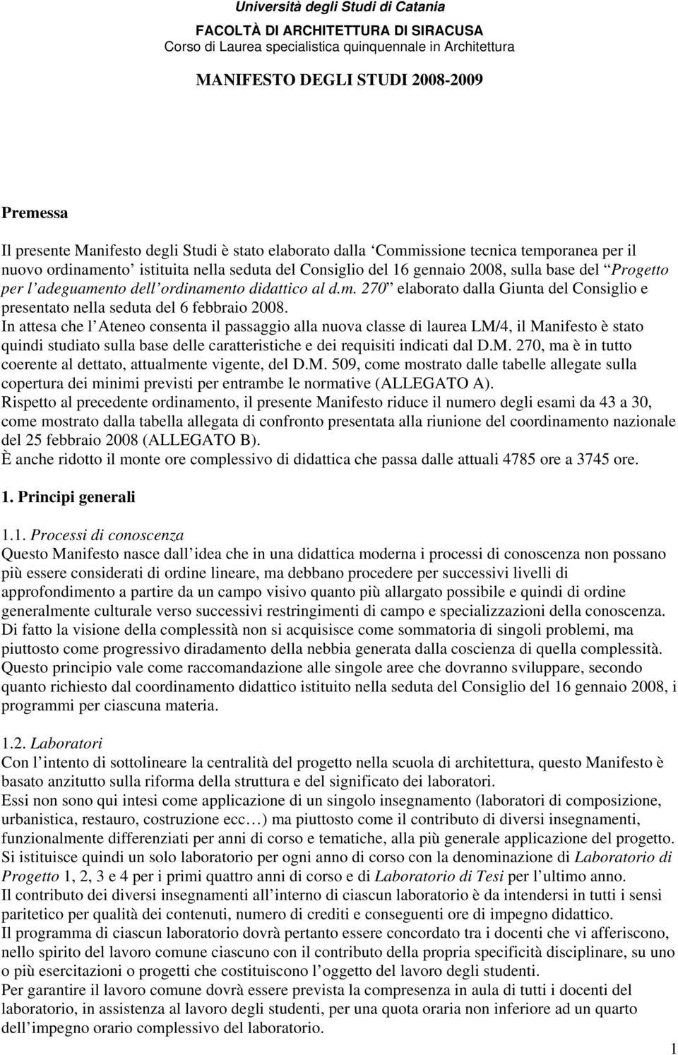 In attesa che l Ateneo consenta il passaggio alla nuova classe di laurea LM/4, il Manifesto è stato quindi studiato sulla base delle caratteristiche e dei requisiti indicati dal D.M. 270, ma è in tutto coerente al dettato, attualmente vigente, del D.