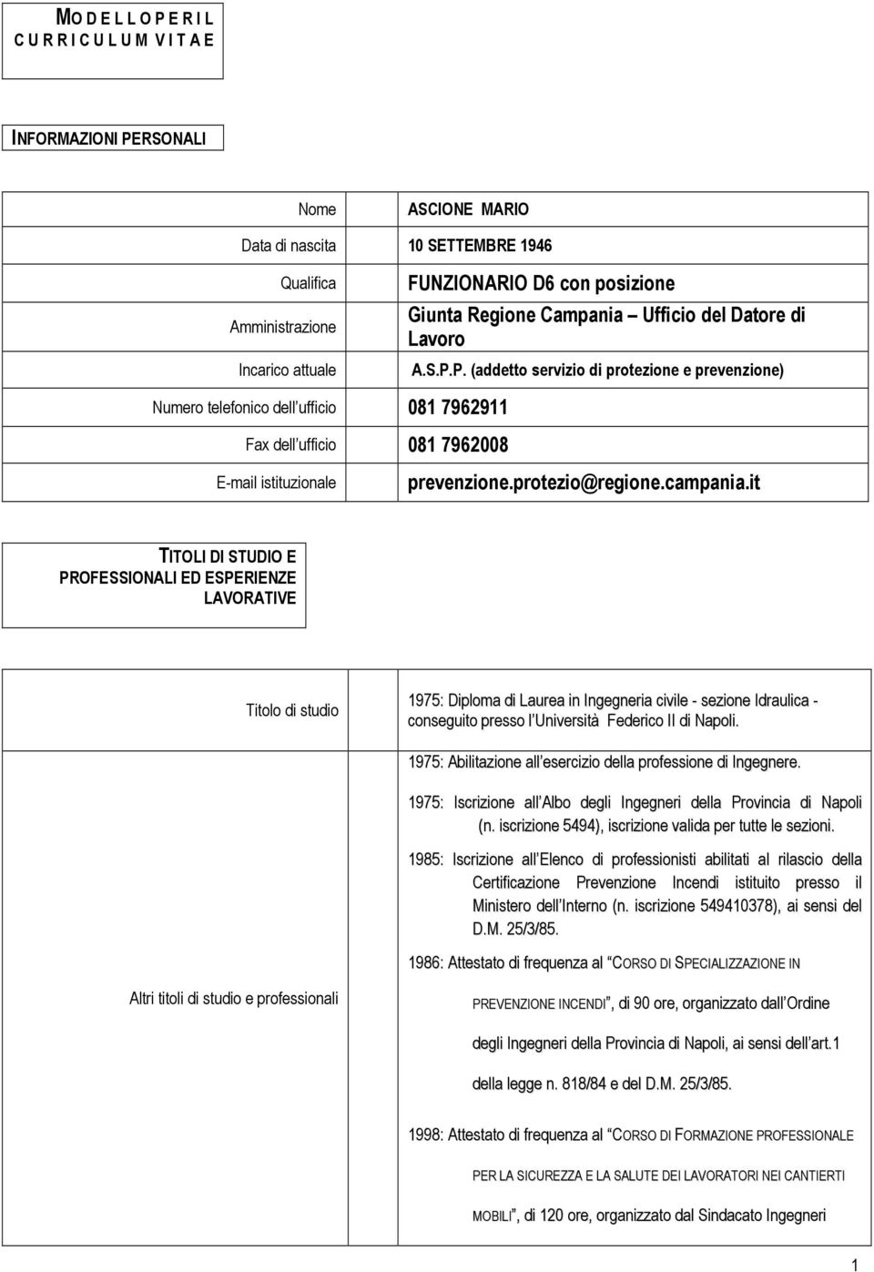 P. (addetto servizio di protezione e prevenzione) Numero telefonico dell ufficio 081 7962911 Fax dell ufficio 081 7962008 E-mail istituzionale prevenzione.protezio@regione.campania.