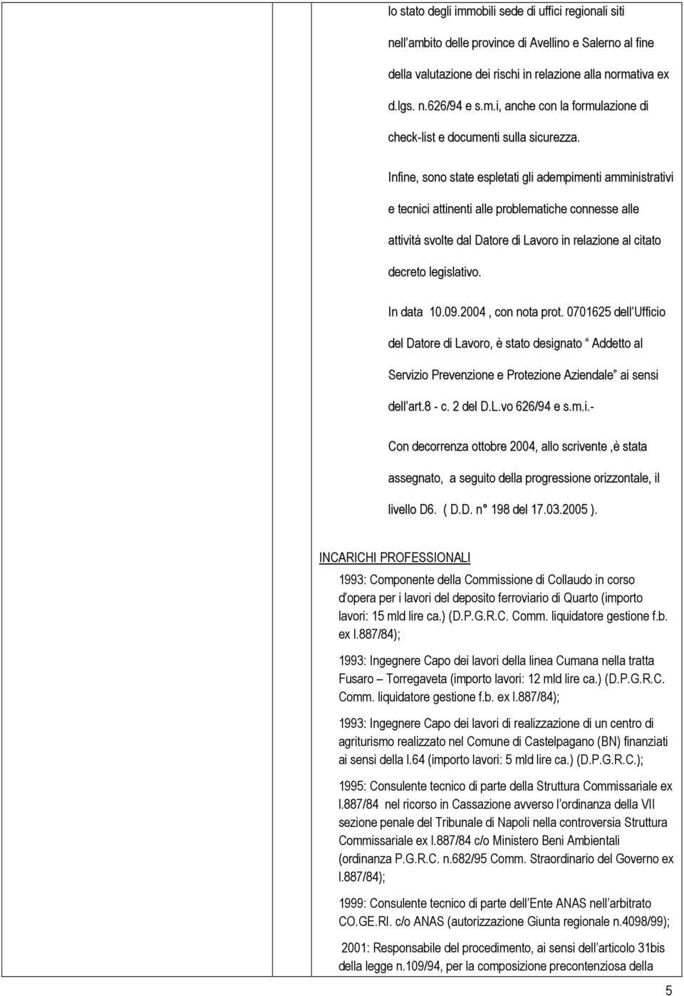 In data 10.09.2004, con nota prot. 0701625 dell Ufficio del Datore di Lavoro, è stato designato Addetto al Servizio Prevenzione e Protezione Aziendale ai sensi dell art.8 - c. 2 del D.L.vo 626/94 e s.