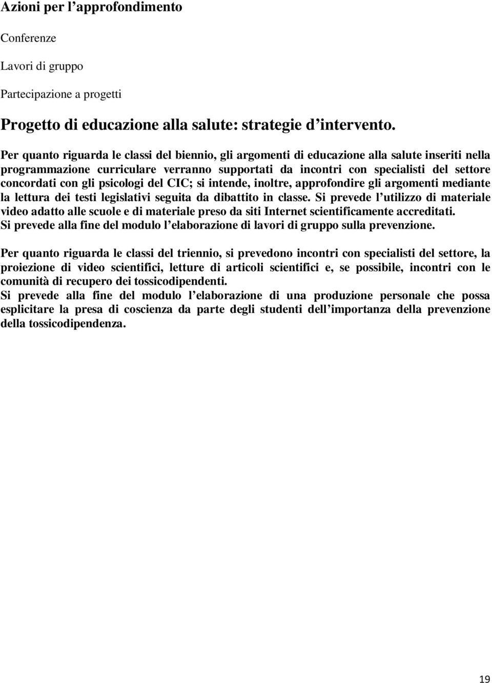 gli psicologi del CIC; si intende, inoltre, approfondire gli argomenti mediante la lettura dei testi legislativi seguita da dibattito in classe.