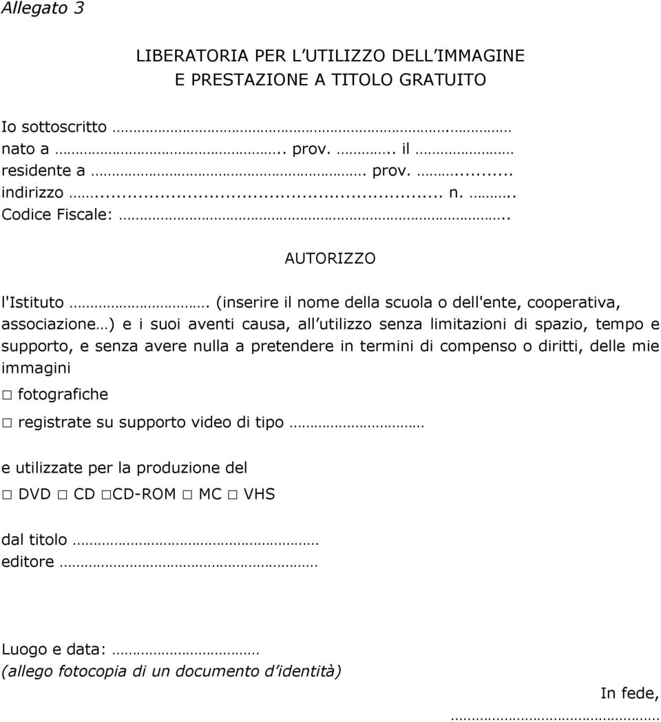 (inserire il nome della scuola o dell'ente, cooperativa, associazione ) e i suoi aventi causa, all utilizzo senza limitazioni di spazio, tempo e supporto,