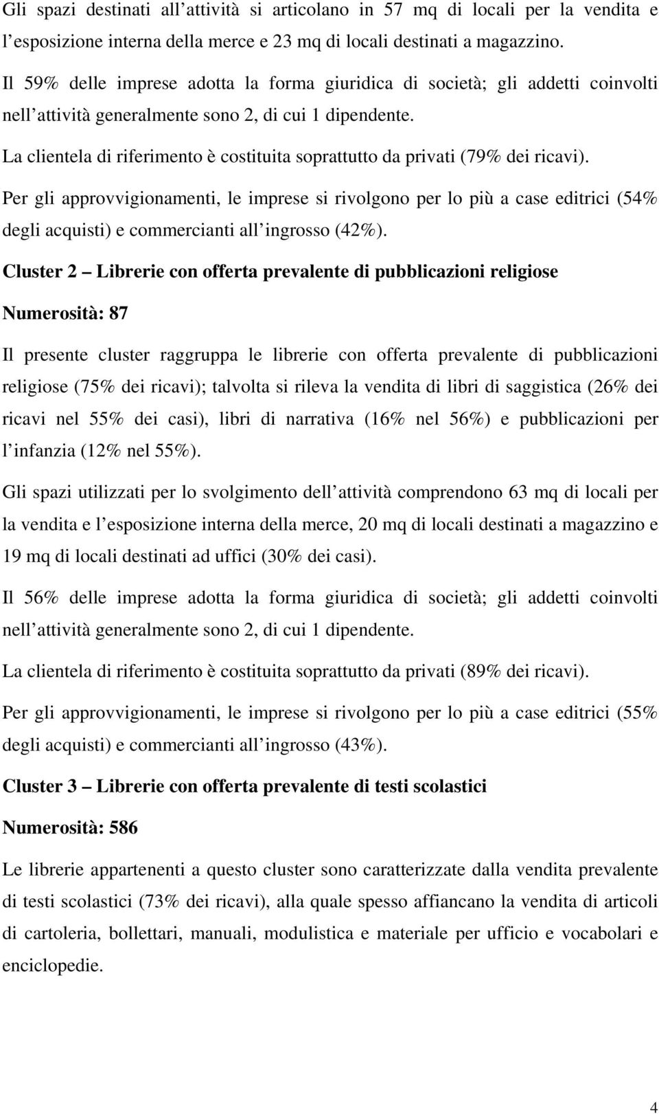 La clientela di riferimento è costituita soprattutto da privati (79% dei ricavi).