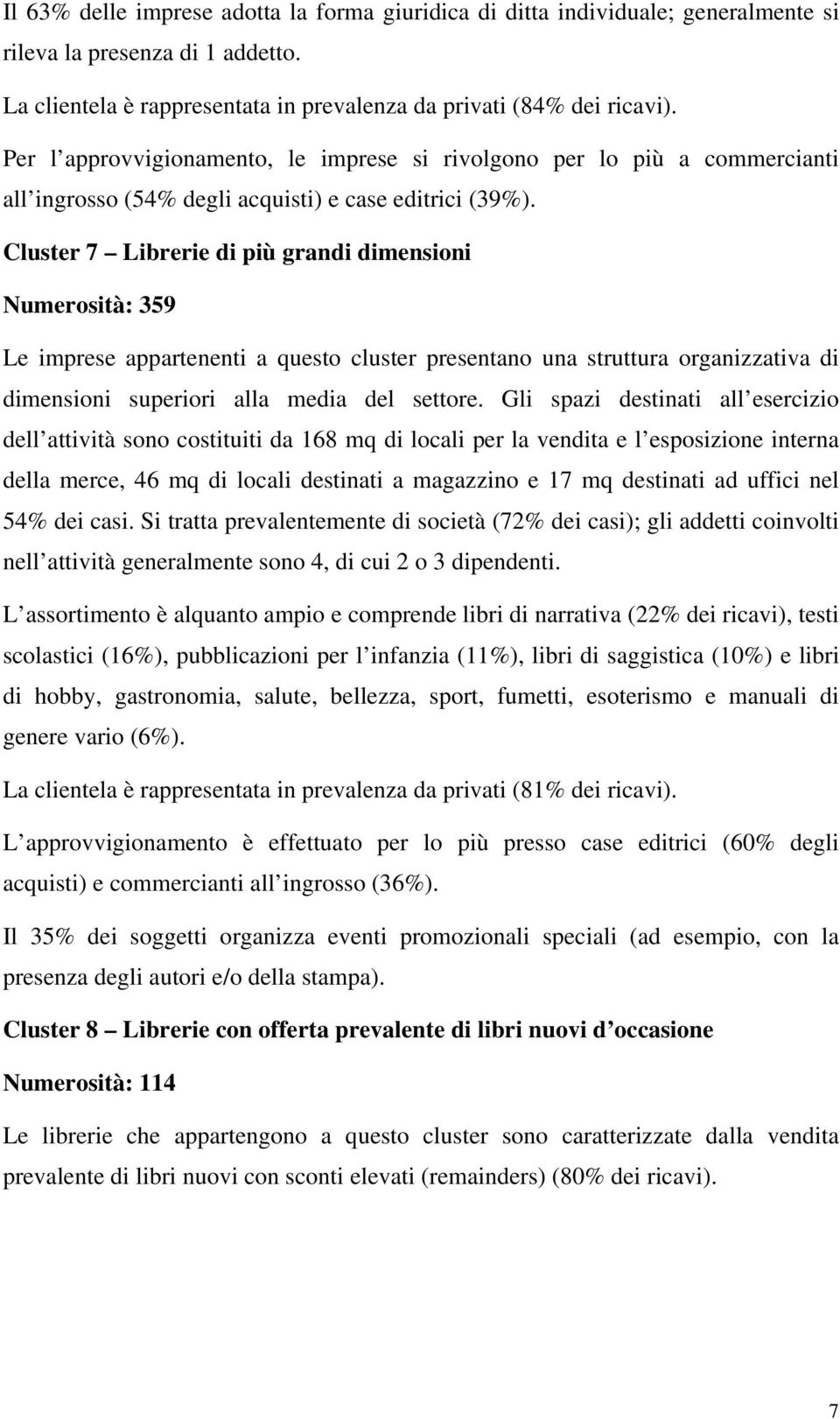 Cluster 7 Librerie di più grandi dimensioni Numerosità: 359 Le imprese appartenenti a questo cluster presentano una struttura organizzativa di dimensioni superiori alla media del settore.