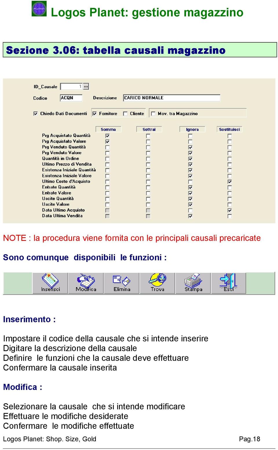 disponibili le funzioni : Inserimento : Impostare il codice della causale che si intende inserire Digitare la