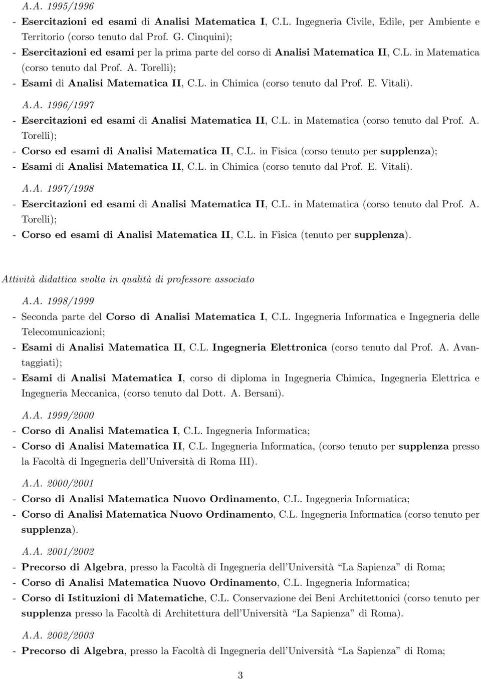 E. Vitali). A.A. 1996/1997 - Esercitazioni ed esami di Analisi Matematica II, C.L. in Matematica (corso tenuto dal Prof. A. Torelli); - Corso ed esami di Analisi Matematica II, C.L. in Fisica (corso tenuto per supplenza); - Esami di Analisi Matematica II, C.