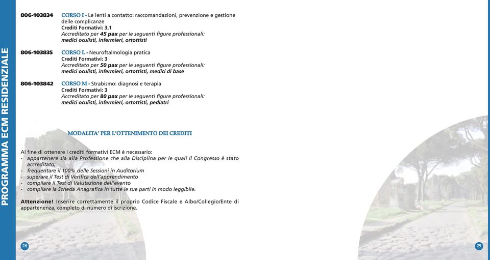 terapia Crediti Formativi: 3 Accreditato per 80 pax per le seguenti figure professionali:, pediatri MODALITA PER L OTTENIMENTO DEI CREDITI Al fine di ottenere i crediti formativi ECM e necessario: -