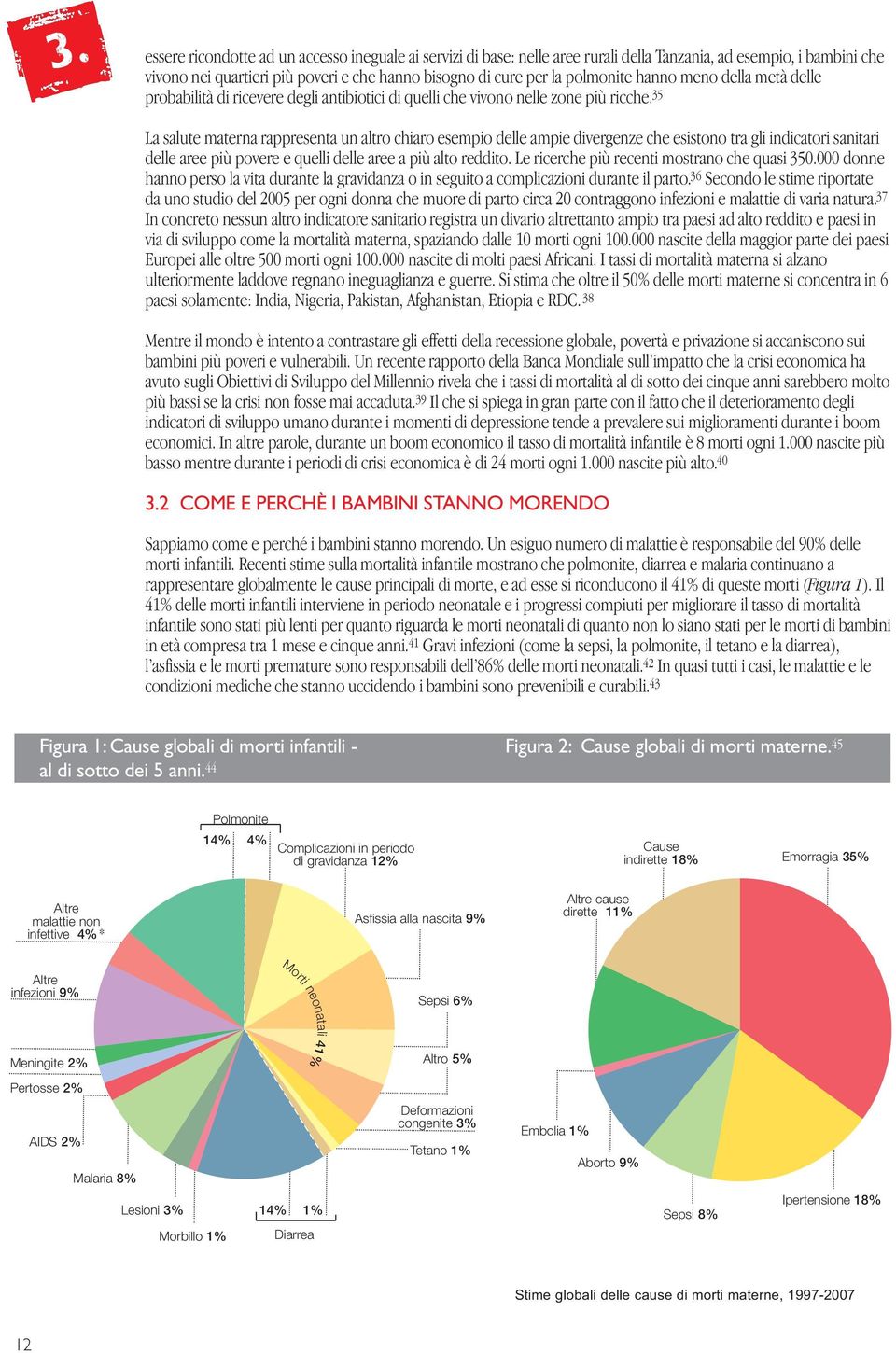 35 La salute materna rappresenta un altro chiaro esempio delle ampie divergenze che esistono tra gli indicatori sanitari delle aree più povere e quelli delle aree a più alto reddito.