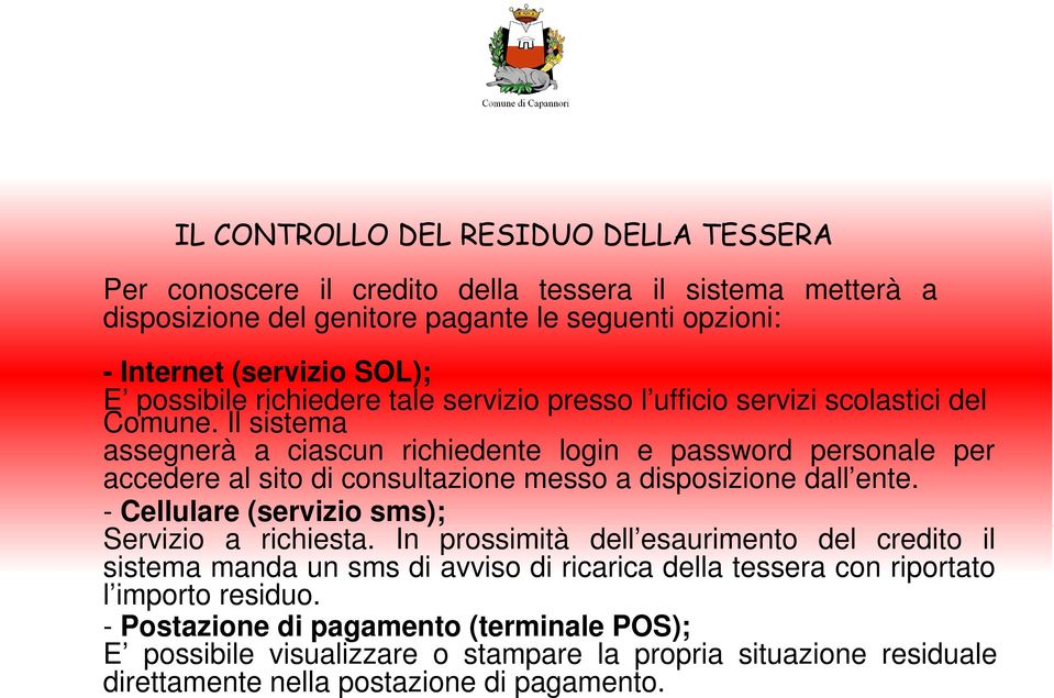 Il sistema assegnerà a ciascun richiedente login e password personale per accedere al sito di consultazione messo a disposizione dall ente.