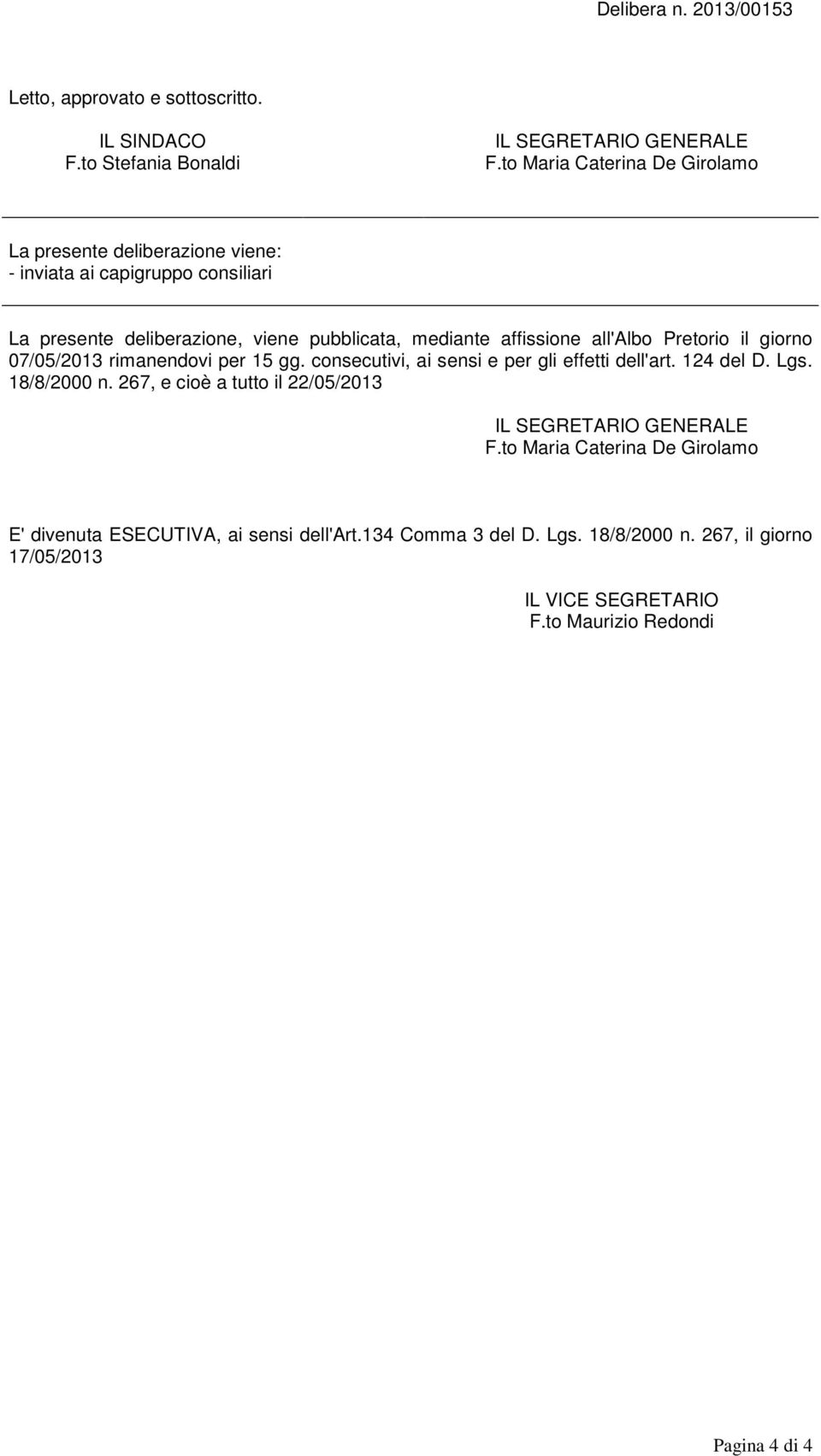 all'albo Pretorio il giorno 07/05/2013 rimanendovi per 15 gg. consecutivi, ai sensi e per gli effetti dell'art. 124 del D. Lgs. 18/8/2000 n.