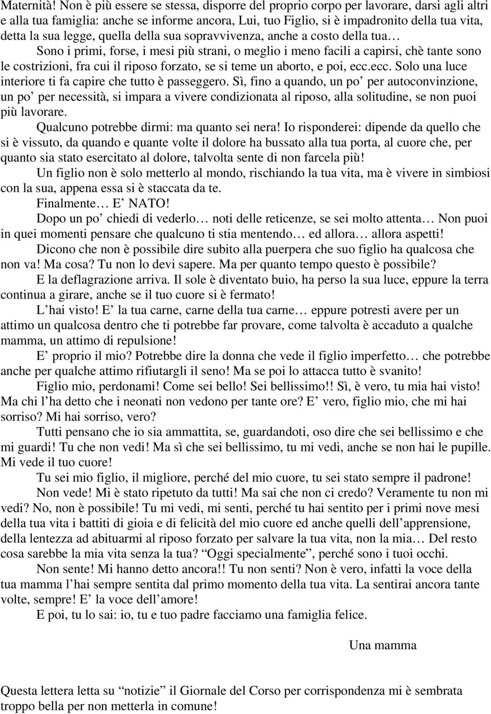 legge, quella della sua sopravvivenza, anche a costo della tua Sono i primi, forse, i mesi più strani, o meglio i meno facili a capirsi, chè tante sono le costrizioni, fra cui il riposo forzato, se