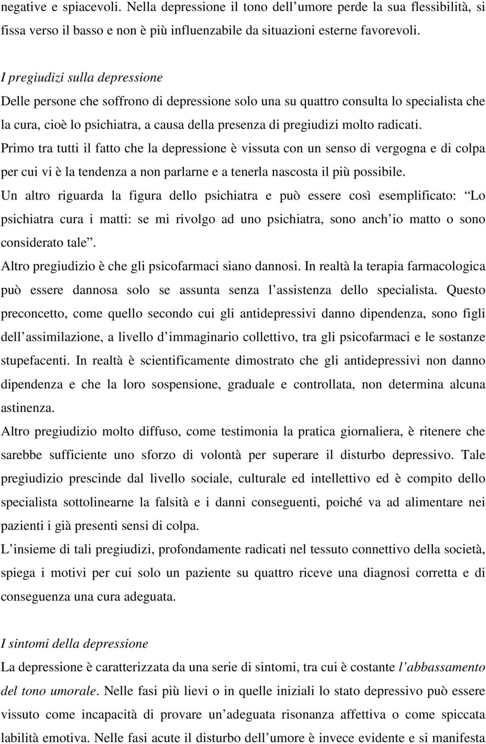 radicati. Primo tra tutti il fatto che la depressione è vissuta con un senso di vergogna e di colpa per cui vi è la tendenza a non parlarne e a tenerla nascosta il più possibile.