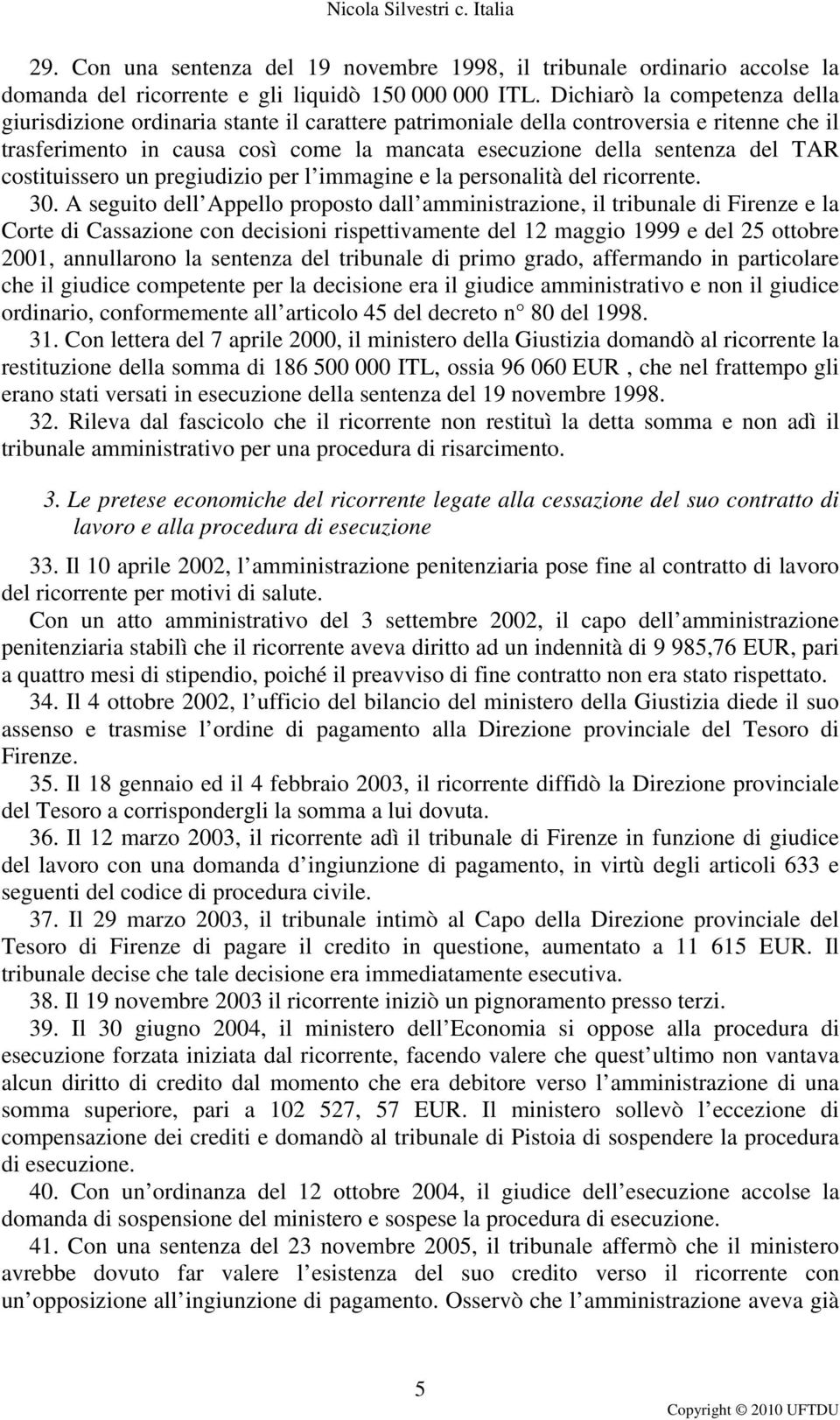 costituissero un pregiudizio per l immagine e la personalità del ricorrente. 30.