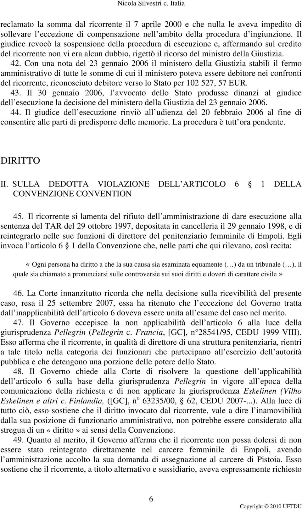 Con una nota del 23 gennaio 2006 il ministero della Giustizia stabilì il fermo amministrativo di tutte le somme di cui il ministero poteva essere debitore nei confronti del ricorrente, riconosciuto