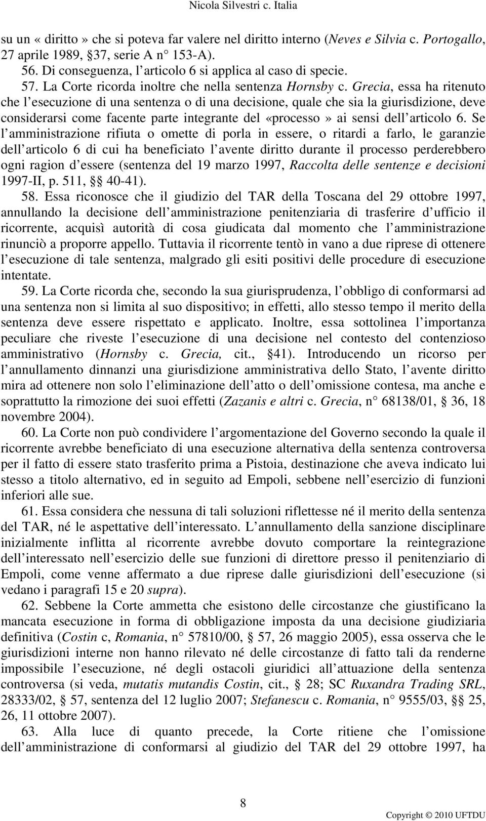 Grecia, essa ha ritenuto che l esecuzione di una sentenza o di una decisione, quale che sia la giurisdizione, deve considerarsi come facente parte integrante del «processo» ai sensi dell articolo 6.