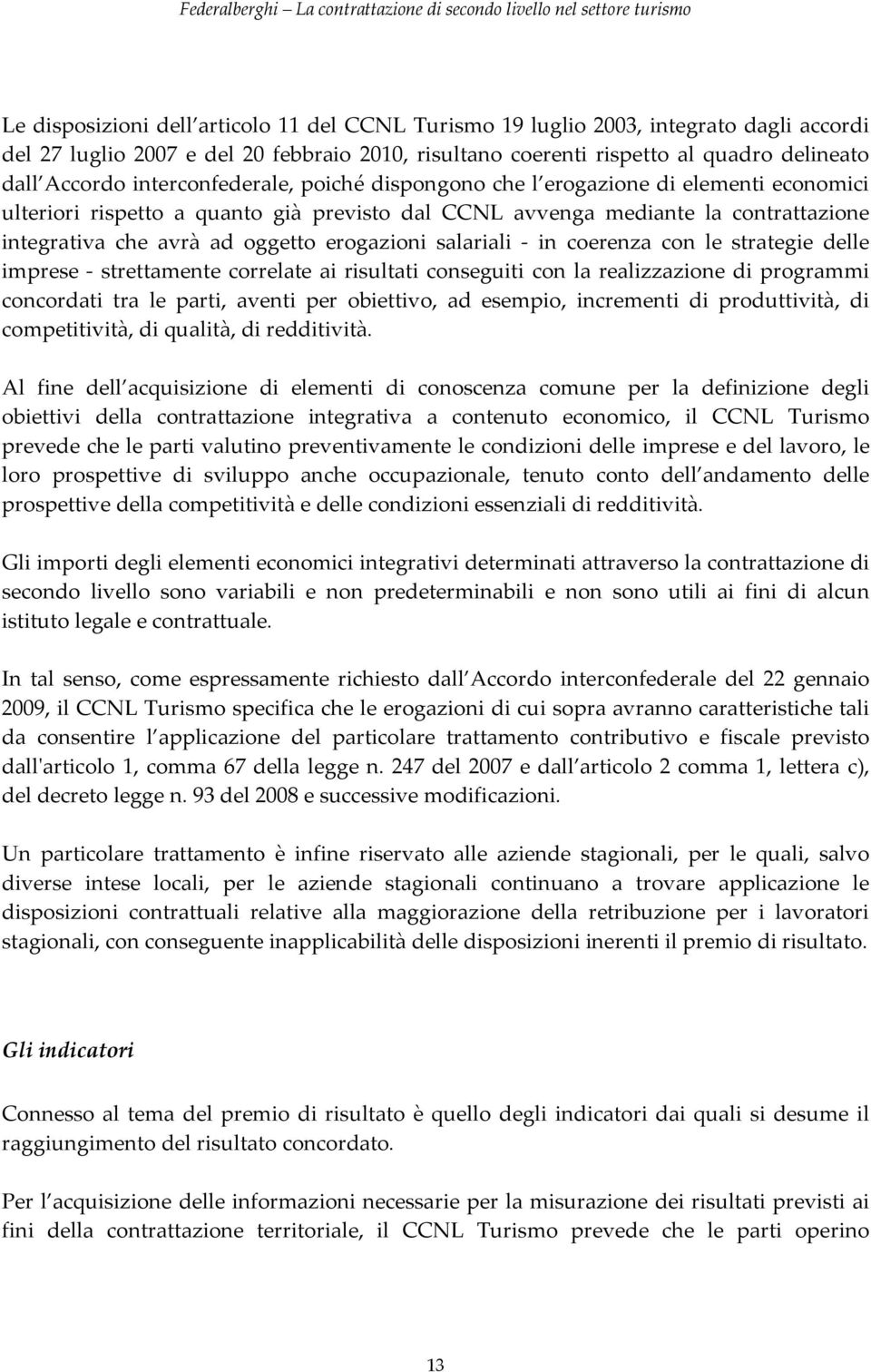 erogazioni salariali in coerenza con le strategie delle imprese strettamente correlate ai risultati conseguiti con la realizzazione di programmi concordati tra le parti, aventi per obiettivo, ad