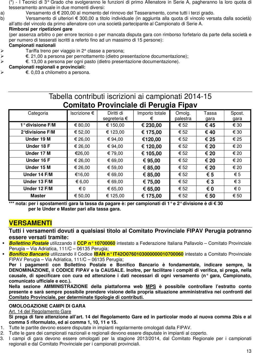 b) Versamento di ulteriori 300,00 a titolo individuale (in aggiunta alla quota di vincolo versata dalla società) all atto del vincolo da primo allenatore con una società partecipante al Campionato di