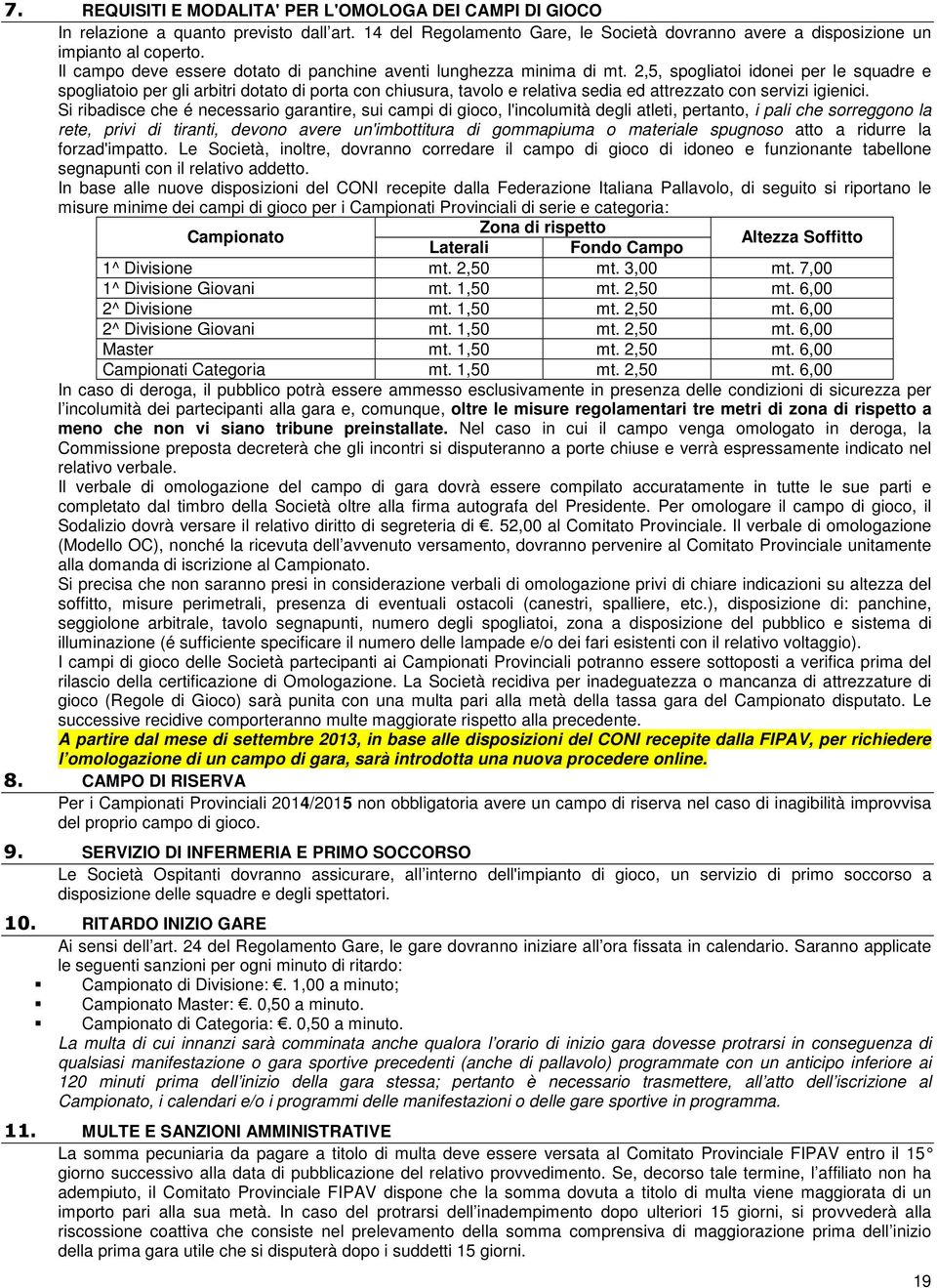 2,5, spogliatoi idonei per le squadre e spogliatoio per gli arbitri dotato di porta con chiusura, tavolo e relativa sedia ed attrezzato con servizi igienici.