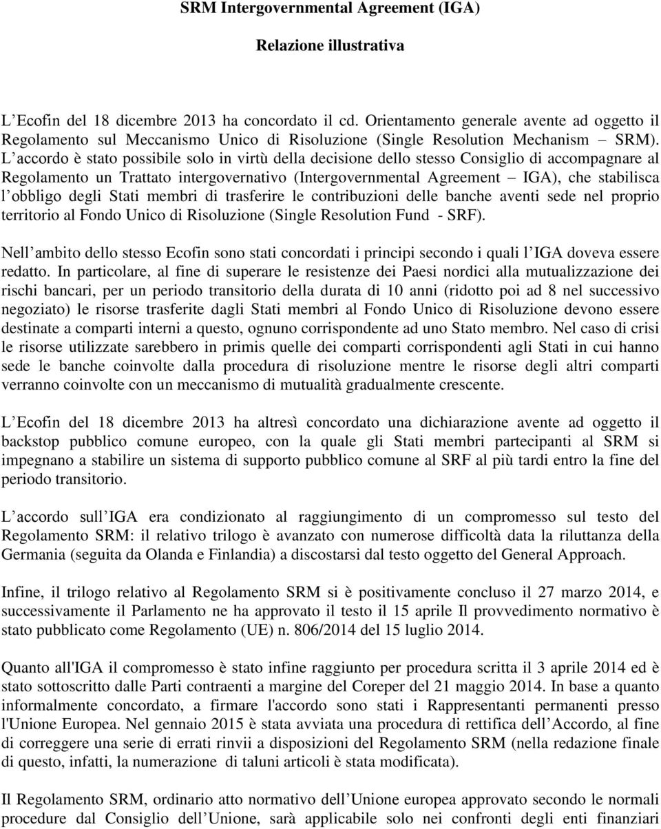 L accordo è stato possibile solo in virtù della decisione dello stesso Consiglio di accompagnare al Regolamento un Trattato intergovernativo (Intergovernmental Agreement IGA), che stabilisca l