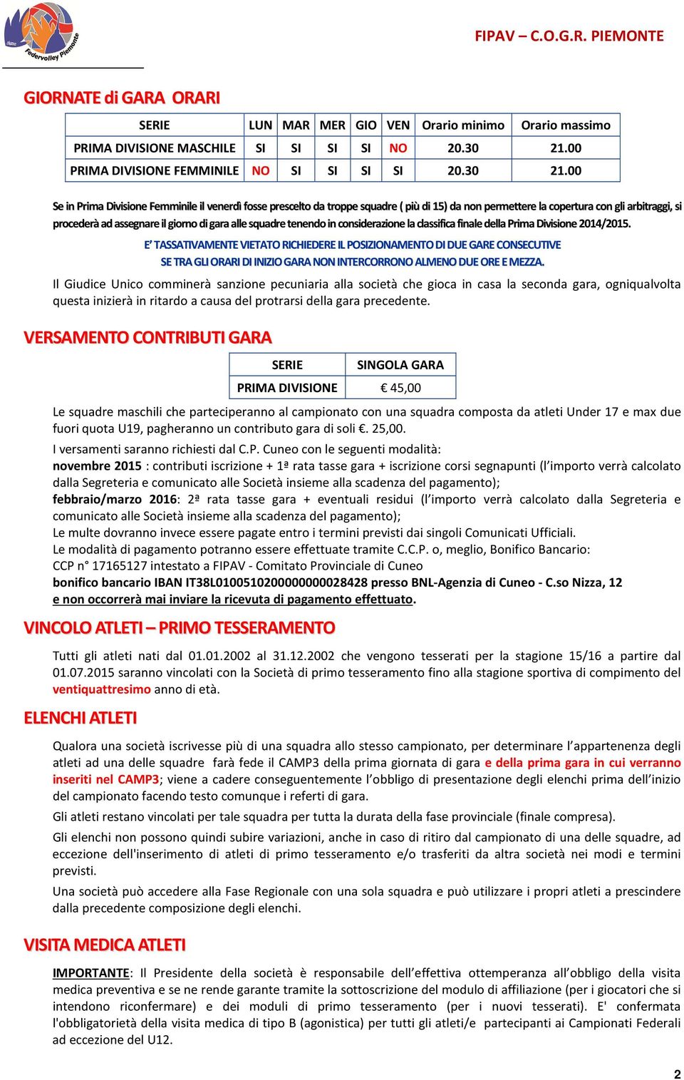 00 Se in Prima Divisione Femminile il venerdì fosse prescelto da troppe squadre ( più di 15) da non permettere la copertura con gli arbitraggi, si procederà ad assegnare il giorno di gara alle