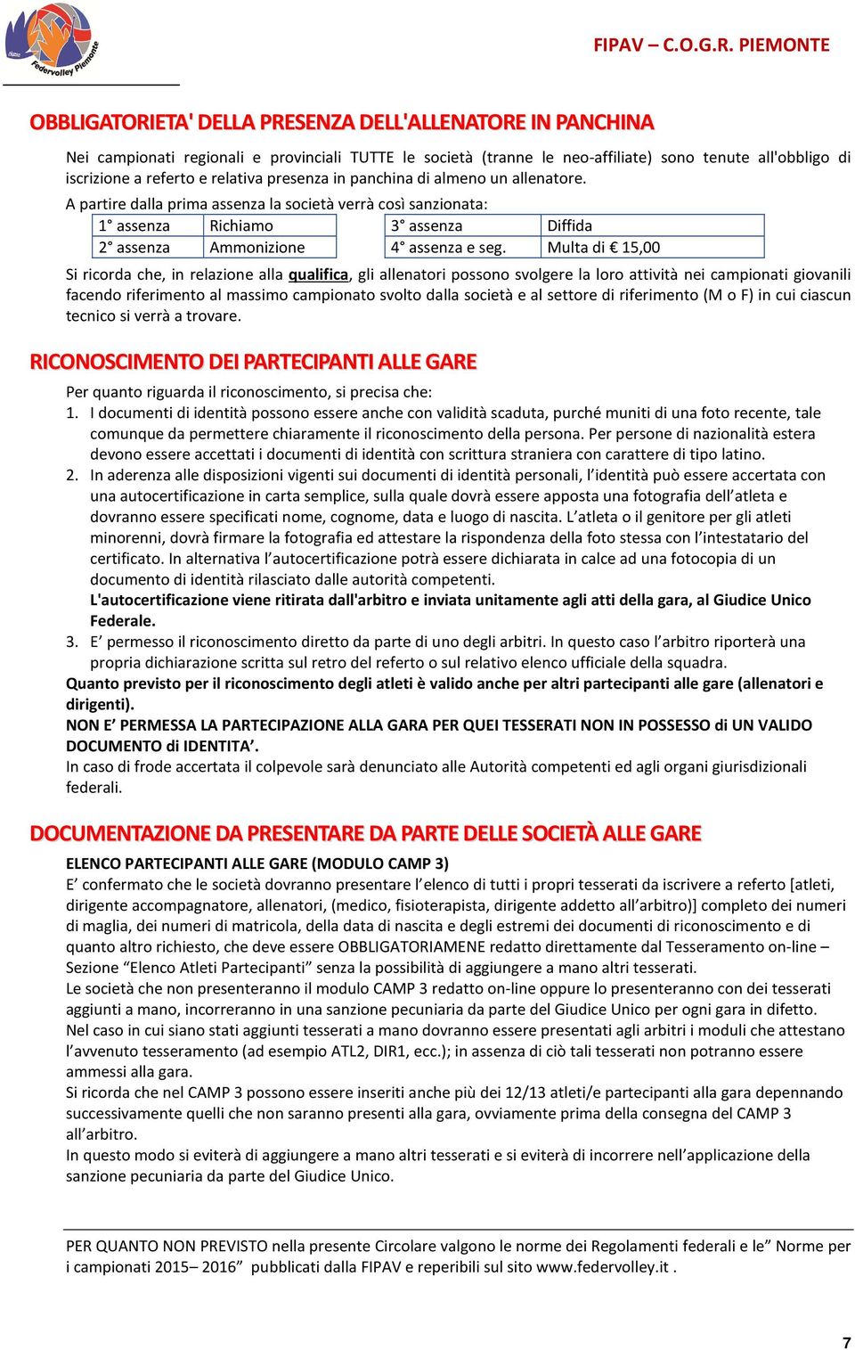 Multa di 15,00 Si ricorda che, in relazione alla qualifica, gli allenatori possono svolgere la loro attività nei campionati giovanili facendo riferimento al massimo campionato svolto dalla società e