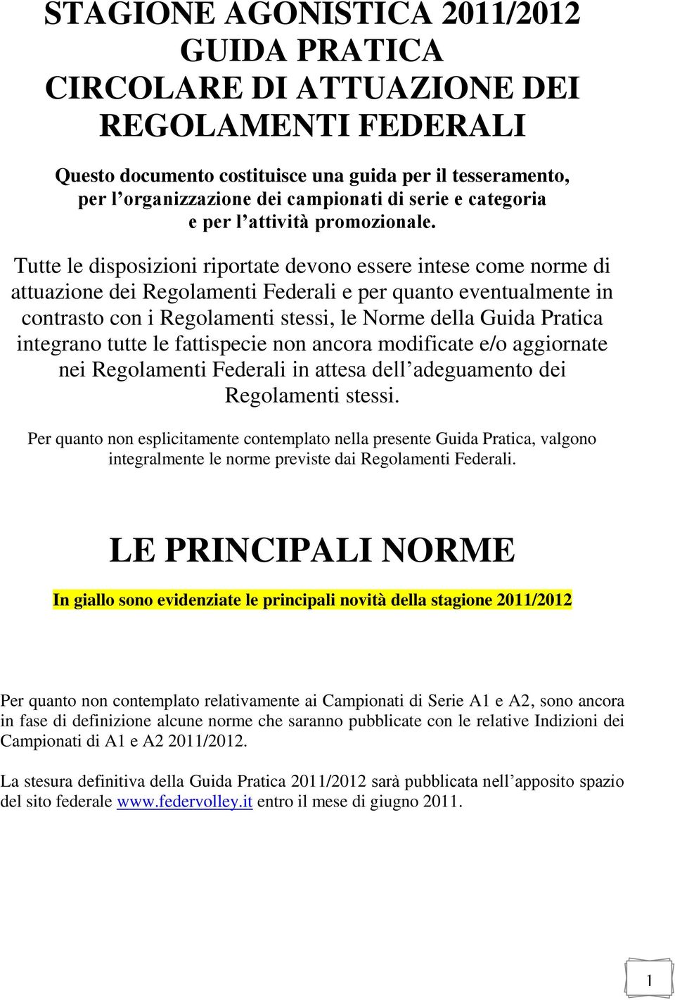 Tutte le disposizioni riportate devono essere intese come norme di attuazione dei Regolamenti Federali e per quanto eventualmente in contrasto con i Regolamenti stessi, le Norme della Guida Pratica