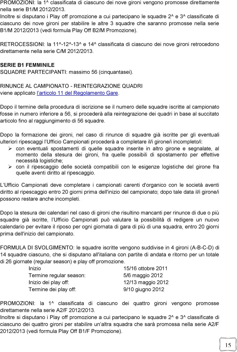 2012/2013 (vedi formula Play Off B2/M Promozione). RETROCESSIONI: la 11^-12^-13^ e 14^ classificata di ciascuno dei nove gironi retrocedono direttamente nella serie C/M 2012/2013.