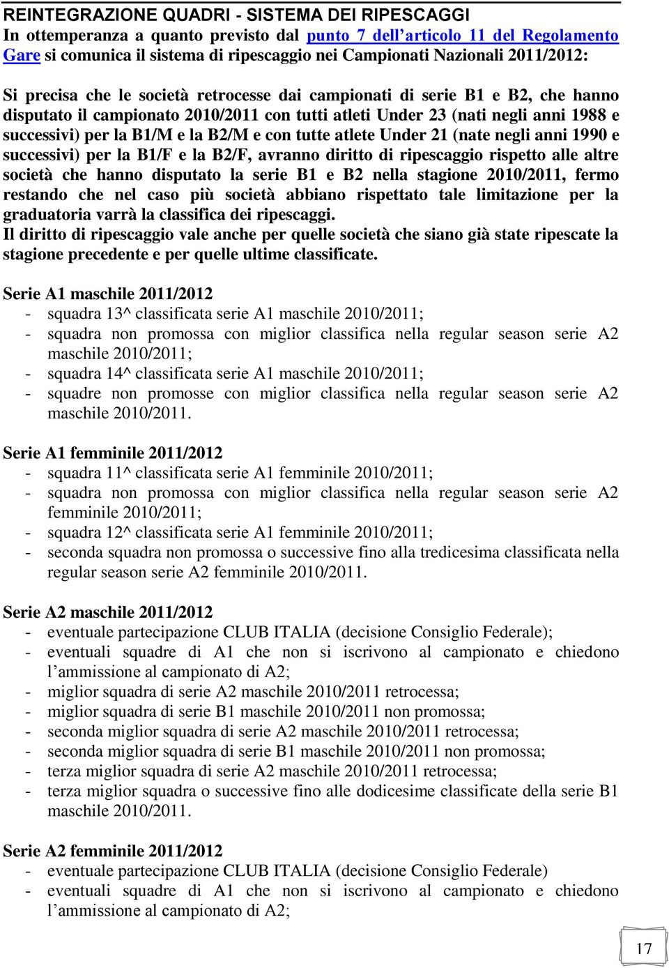 e la B2/M e con tutte atlete Under 21 (nate negli anni 1990 e successivi) per la B1/F e la B2/F, avranno diritto di ripescaggio rispetto alle altre società che hanno disputato la serie B1 e B2 nella