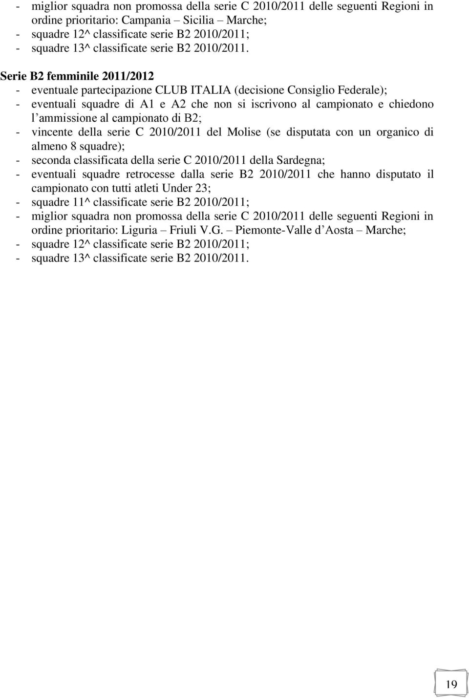 Serie B2 femminile 2011/2012 - eventuale partecipazione CLUB ITALIA (decisione Consiglio Federale); - eventuali squadre di A1 e A2 che non si iscrivono al campionato e chiedono l ammissione al