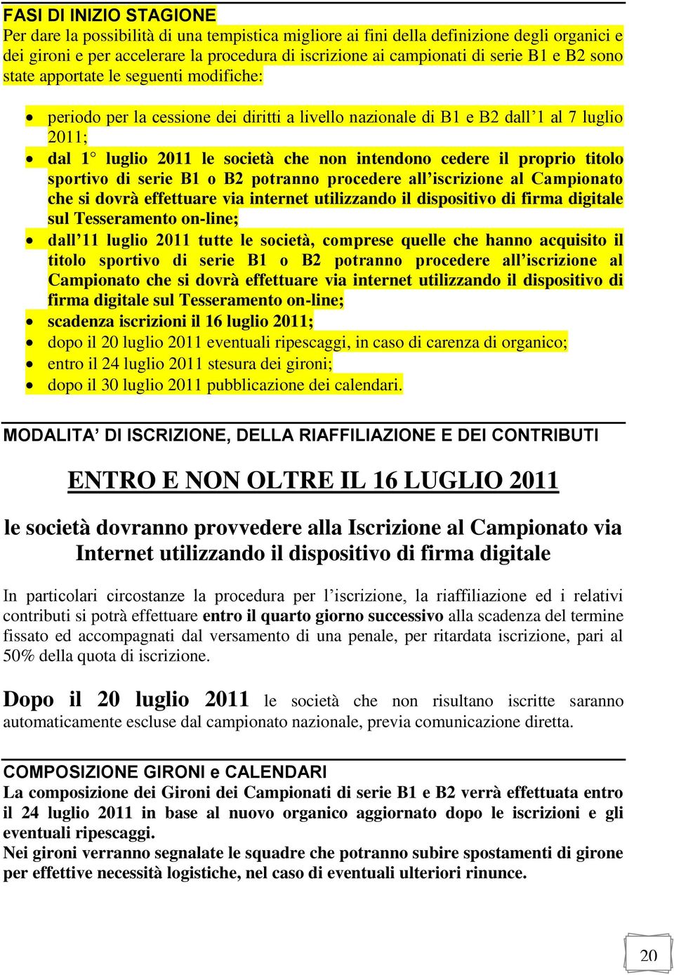 proprio titolo sportivo di serie B1 o B2 potranno procedere all iscrizione al Campionato che si dovrà effettuare via internet utilizzando il dispositivo di firma digitale sul Tesseramento on-line;