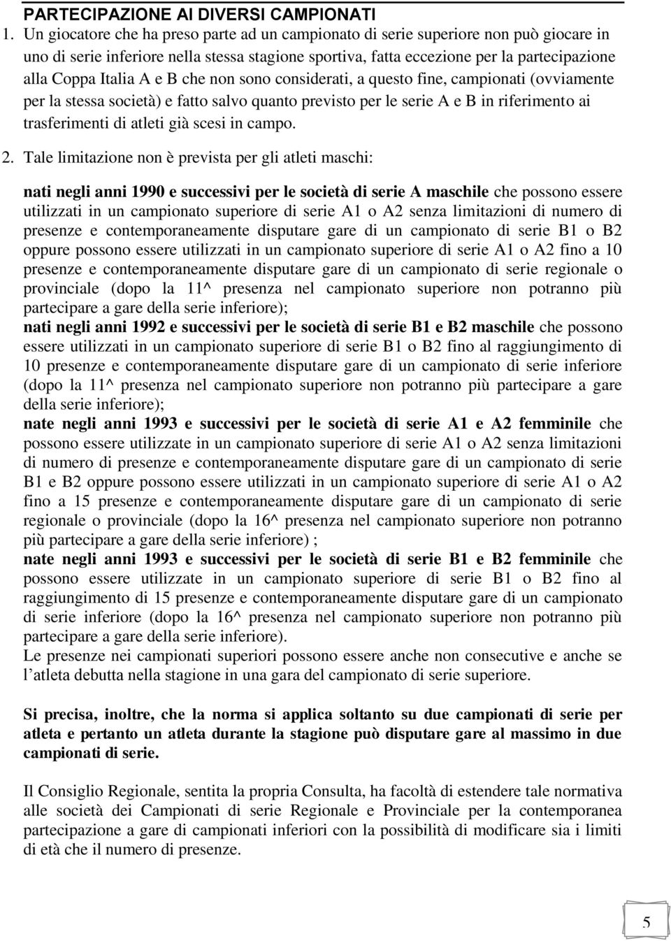 e B che non sono considerati, a questo fine, campionati (ovviamente per la stessa società) e fatto salvo quanto previsto per le serie A e B in riferimento ai trasferimenti di atleti già scesi in