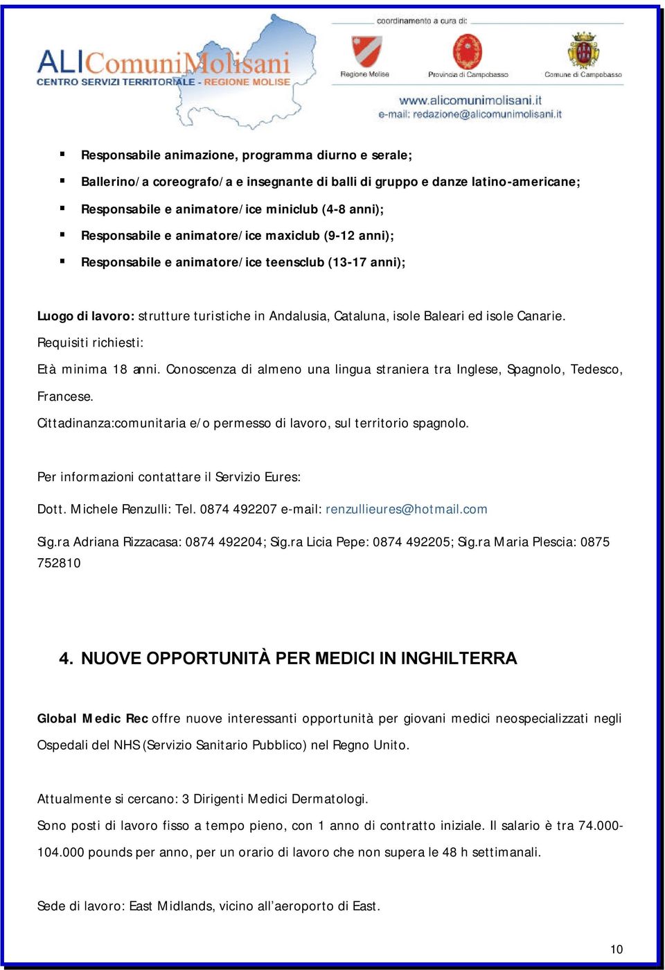 Requisiti richiesti: Età minima 18 anni. Conoscenza di almeno una lingua straniera tra Inglese, Spagnolo, Tedesco, Francese. Cittadinanza:comunitaria e/o permesso di lavoro, sul territorio spagnolo.