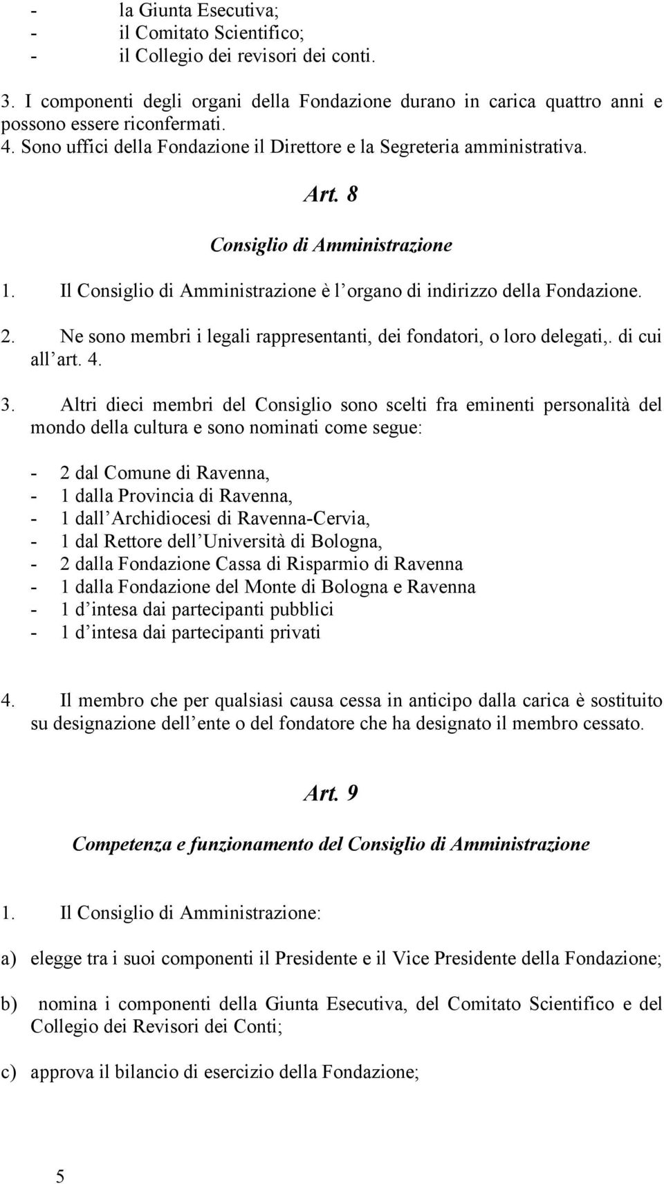 Ne sono membri i legali rappresentanti, dei fondatori, o loro delegati,. di cui all art. 4. 3.