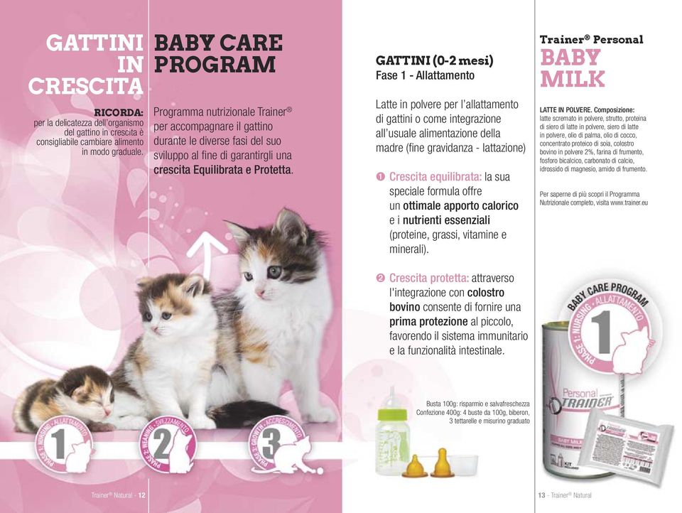 GATTINI (0-2 mesi) Fase 1 - Allattamento Latte in polvere per l allattamento di gattini o come integrazione all usuale alimentazione della madre (fine gravidanza - lattazione) ➊ Crescita equilibrata: