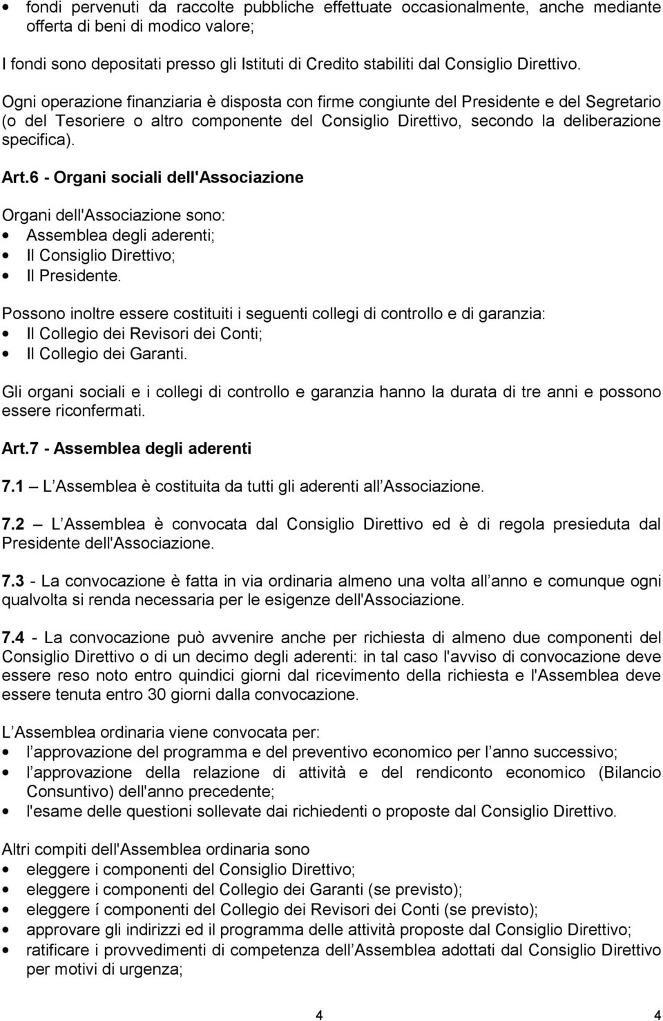 Art.6 - Organi sociali dell'associazione Organi dell'associazione sono: Assemblea degli aderenti; Il Consiglio Direttivo; Il Presidente.