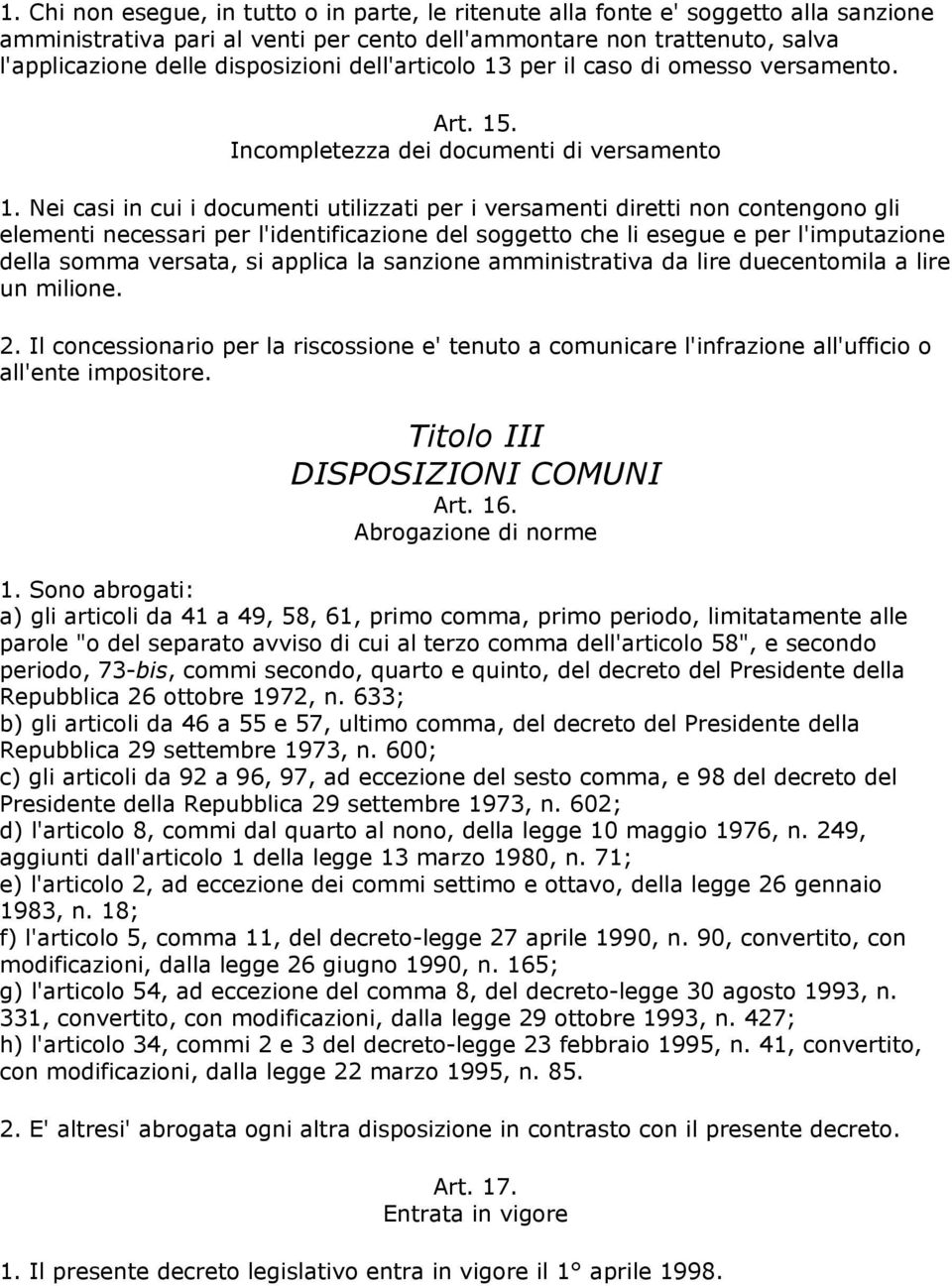 Nei casi in cui i documenti utilizzati per i versamenti diretti non contengono gli elementi necessari per l'identificazione del soggetto che li esegue e per l'imputazione della somma versata, si