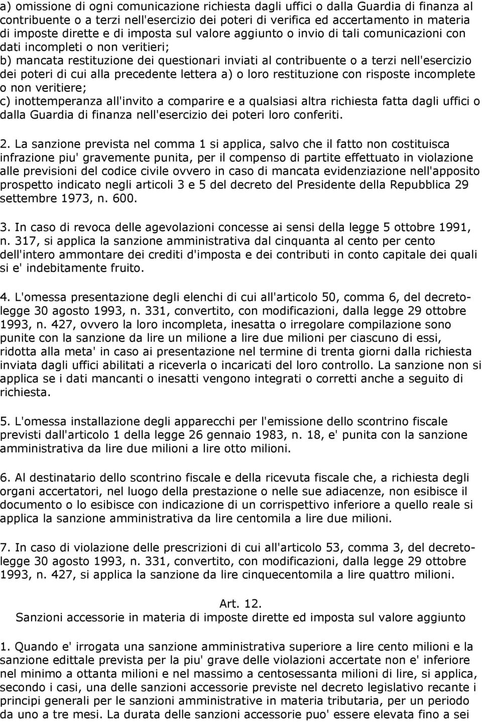 cui alla precedente lettera a) o loro restituzione con risposte incomplete o non veritiere; c) inottemperanza all'invito a comparire e a qualsiasi altra richiesta fatta dagli uffici o dalla Guardia