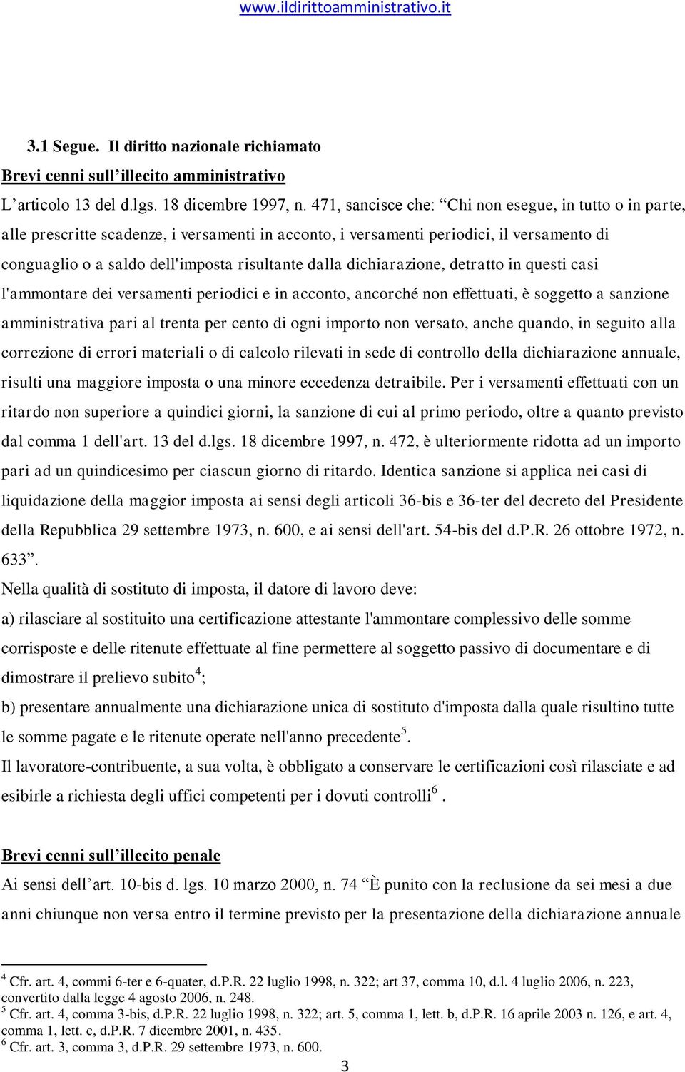 dichiarazione, detratto in questi casi l'ammontare dei versamenti periodici e in acconto, ancorché non effettuati, è soggetto a sanzione amministrativa pari al trenta per cento di ogni importo non