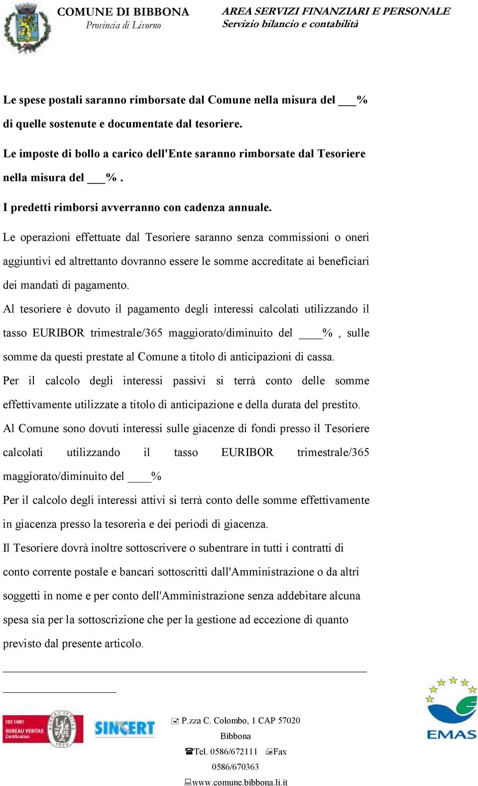 Le operazioni effettuate dal Tesoriere saranno senza commissioni o oneri aggiuntivi ed altrettanto dovranno essere le somme accreditate ai beneficiari dei mandati di pagamento.