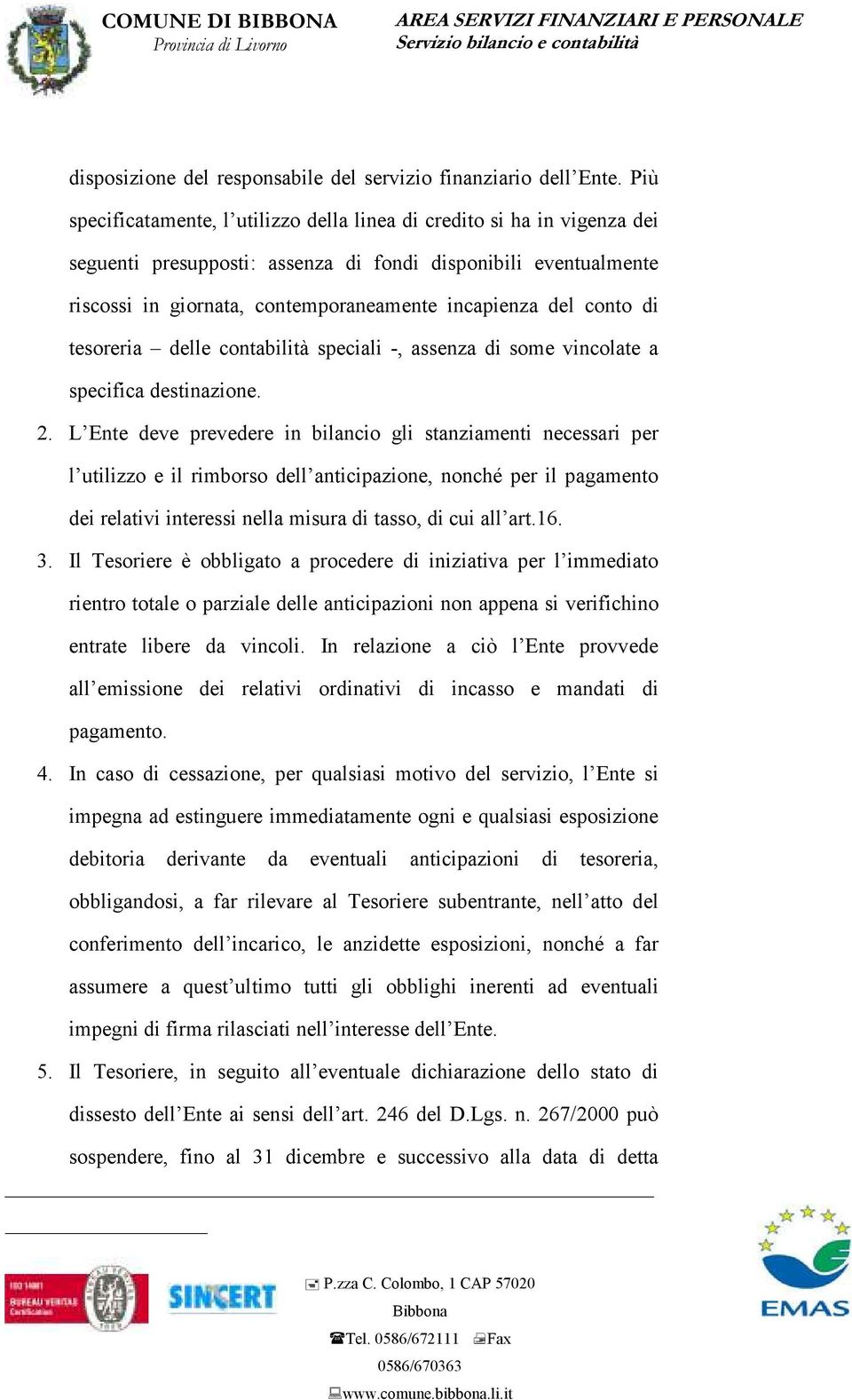 conto di tesoreria delle contabilità speciali -, assenza di some vincolate a specifica destinazione. 2.