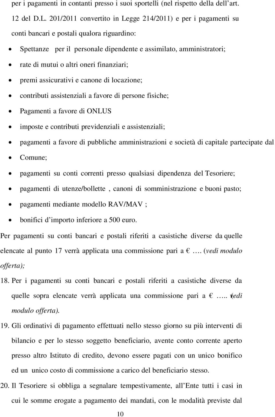 finanziari; premi assicurativi e canone di locazione; contributi assistenziali a favore di persone fisiche; Pagamenti a favore di ONLUS imposte e contributi previdenziali e assistenziali; pagamenti a